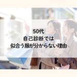 50代似合う服は自己診断では分からない理由