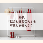 50代｜似合わせる努力を卒業さませんか？